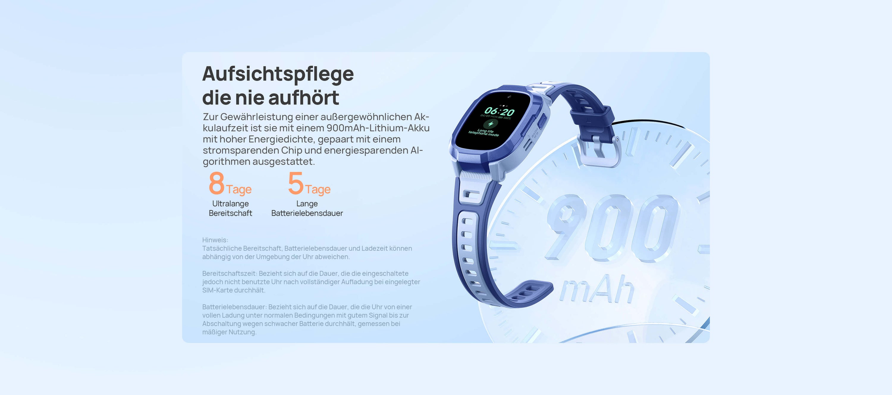 Lange 5-Tage-Batterielebensdauer.
Ultralange 8-Tage-Bereitschaft.
Aufsichtspflege, die nie aufhört.
Zur Gewährleistung einer außergewöhnlichen Akkulaufzeit ist sie mit einem 900mAh-Lithium-Akku mit hoher Energiedichte, gepaart mit einem stromsparenden Chip und energiesparenden Algorithmen ausgestattet.