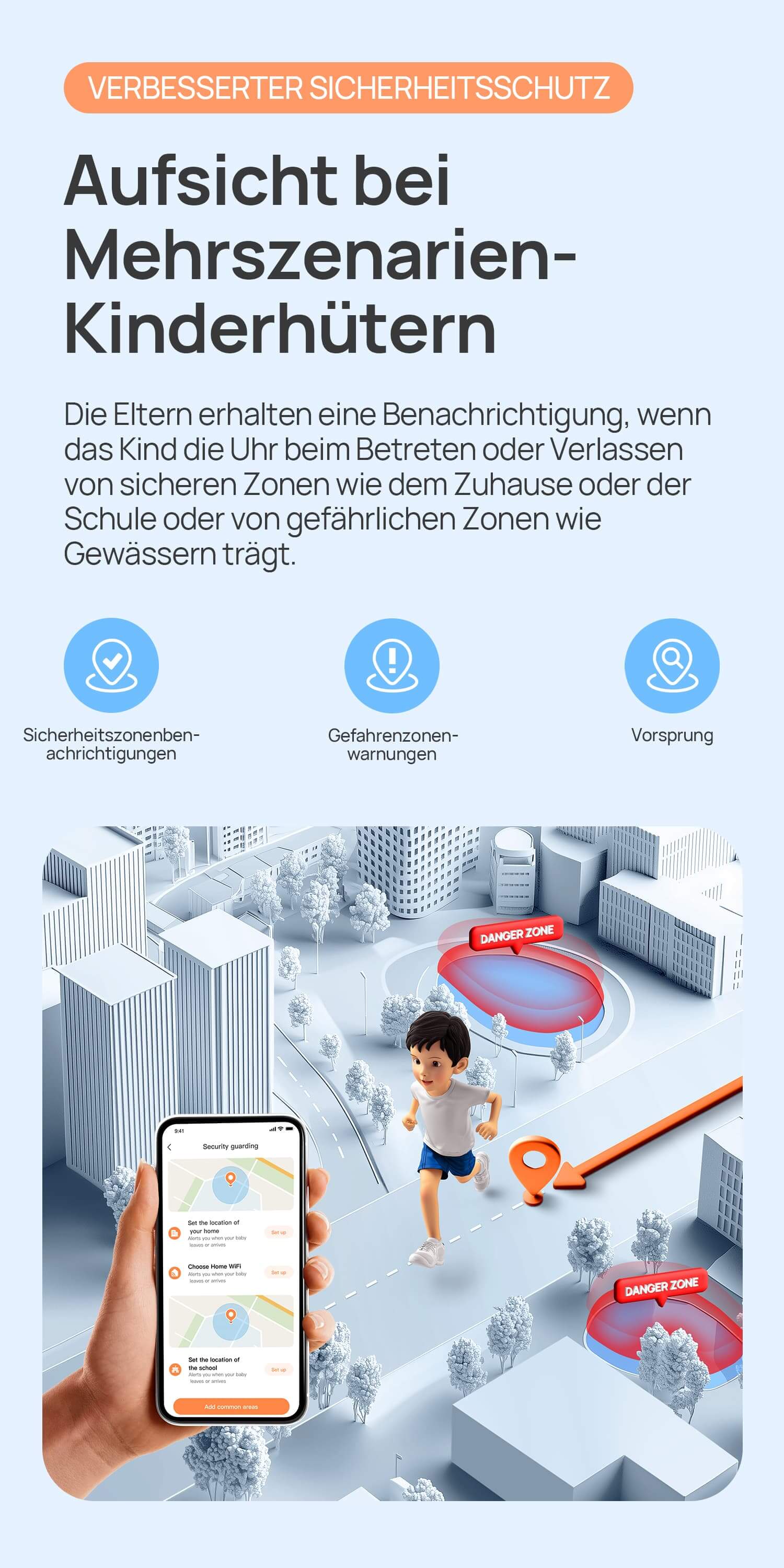 Verbesserter Sicherheitsschutz.
Aufsicht bei Mehrszenarien-Kinderhütern.
Die Eltern erhalten eine Benachrichtigung, wenn das Kind die Uhr beim Betreten oder Verlassen von sicheren Zonen wie dem Zuhause oder der Schule oder von gefährlichen Zonen wie Gewässern trägt.
Sicherheitszonenbenachrichtigungen/Gefahrenzonenwarnungen/90-Tage-Nachverfolgung